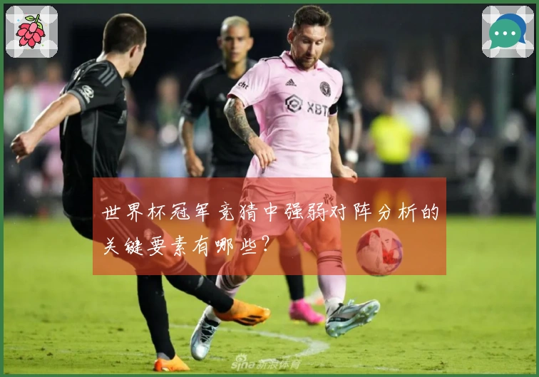 世界杯冠军竞猜中强弱对阵分析的关键要素有哪些？